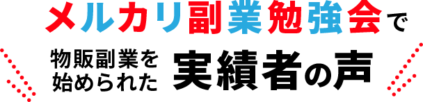 メルカリ副業勉強会で物販副業を始められた 実績者の声